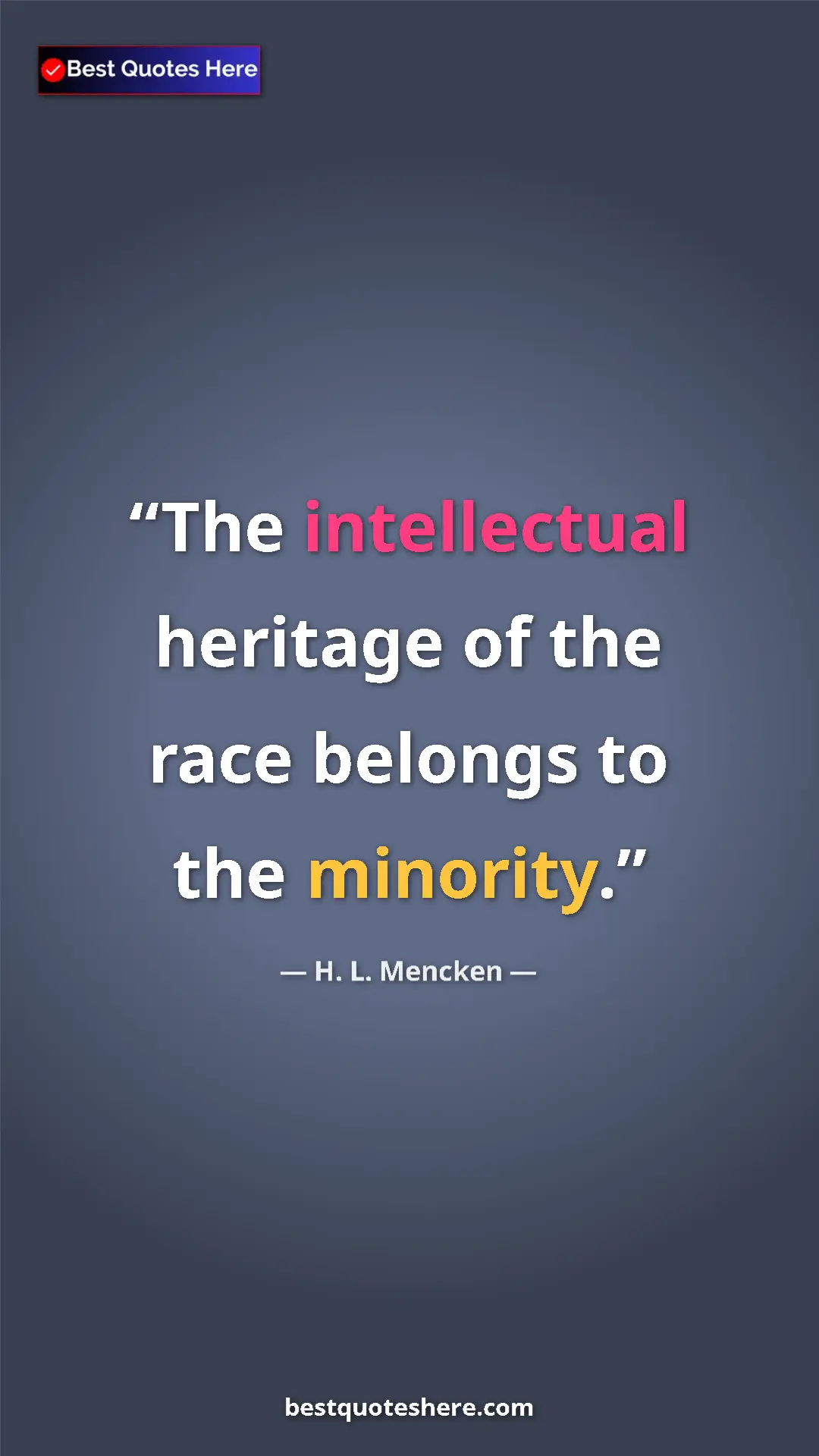Pinterest quote poster by H. L. Mencken: "The intellectual heritage of the race belongs to the..."