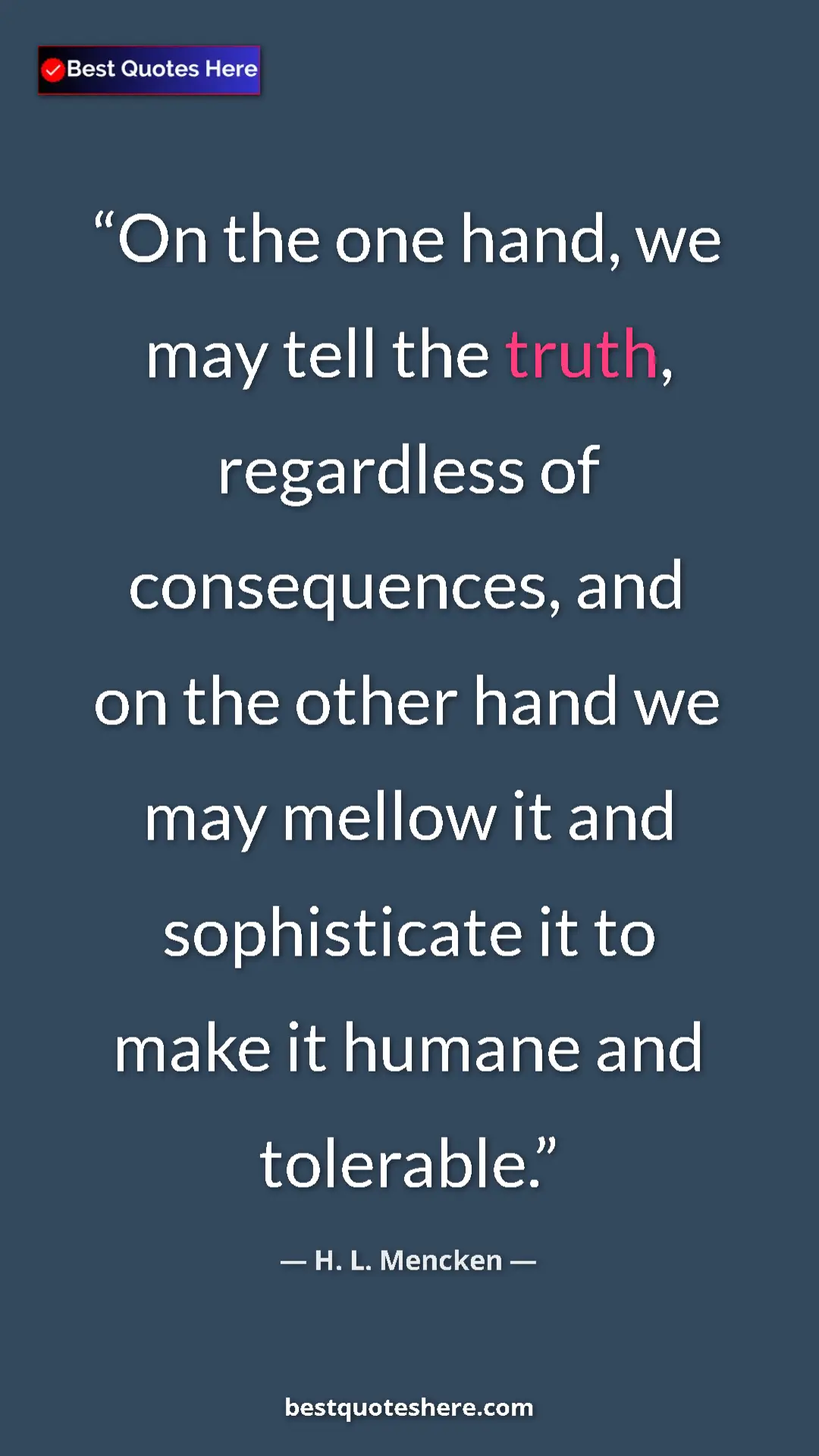 Pinterest quote poster by H. L. Mencken: "On the one hand, we may tell the truth, regardless of..."