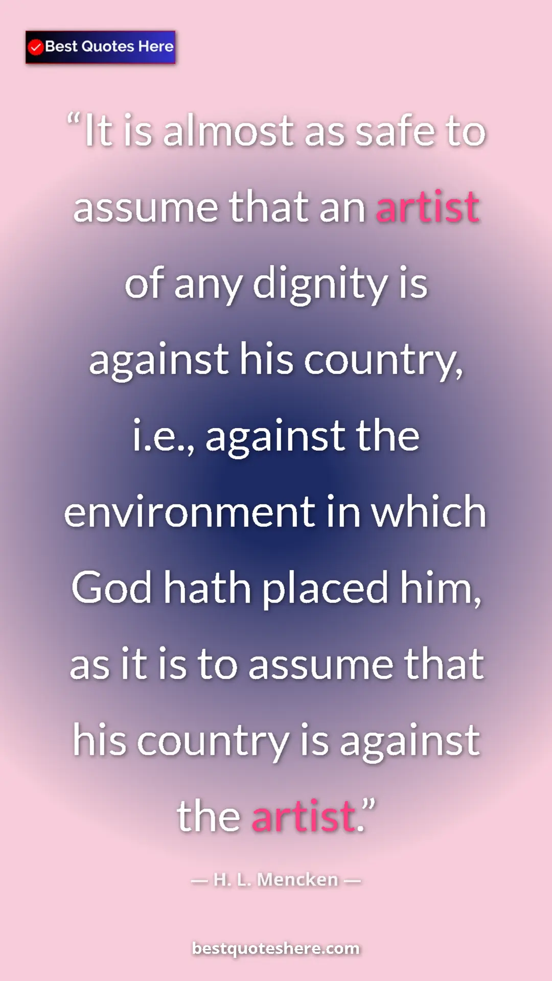 Pinterest quote poster by H. L. Mencken: "It is almost as safe to assume that an artist of any..."
