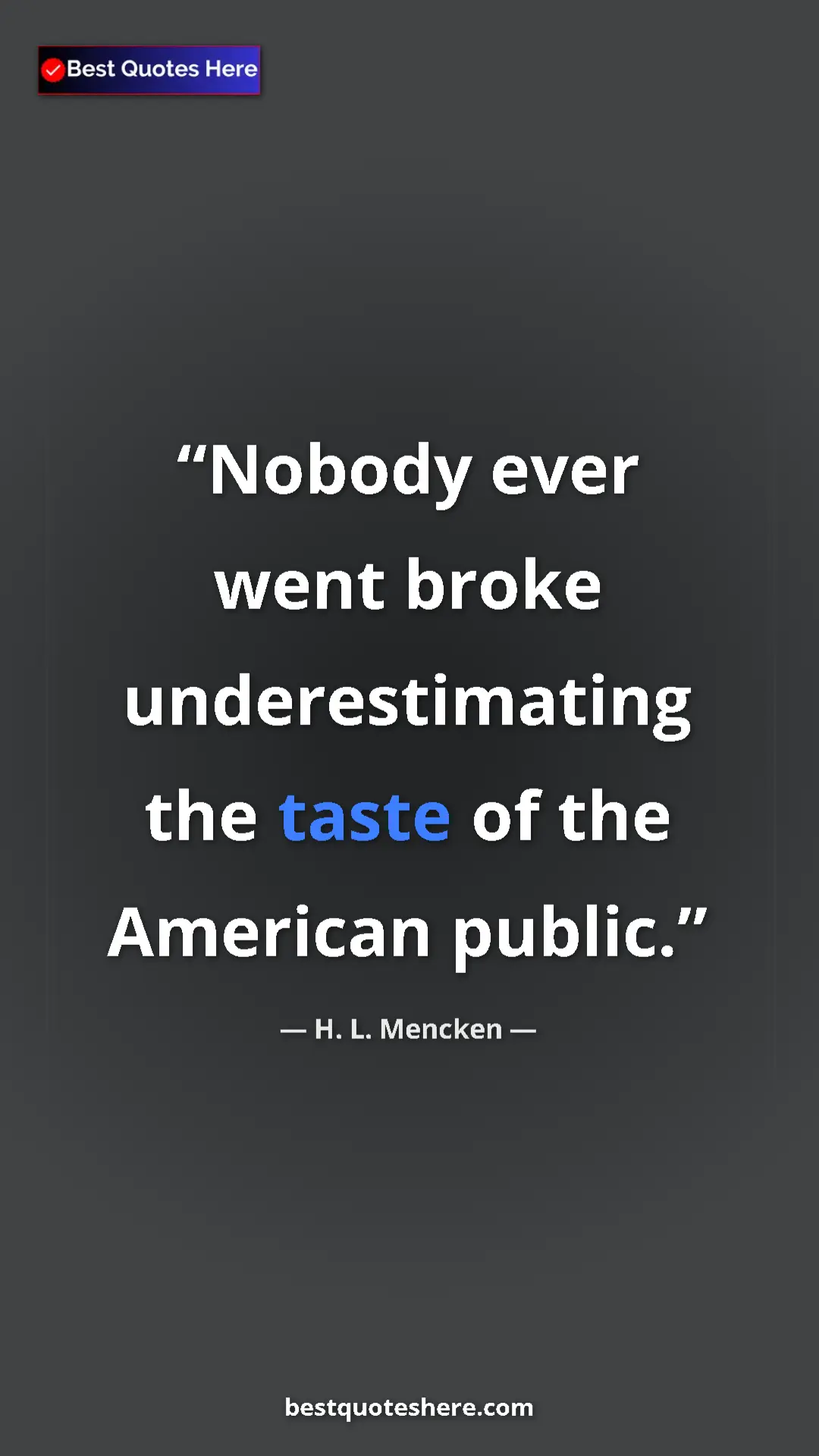 Pinterest quote poster by H. L. Mencken: "Nobody ever went broke underestimating the taste of the..."