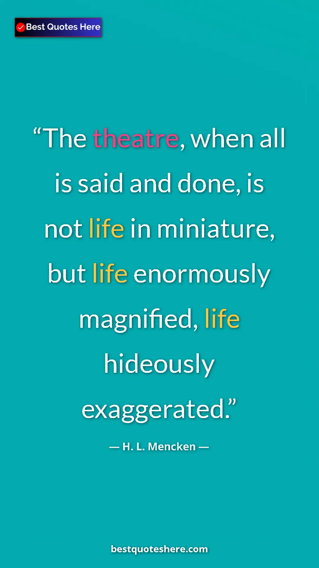 Pinterest quote poster by H. L. Mencken: "The theatre, when all is said and done, is not life in..."