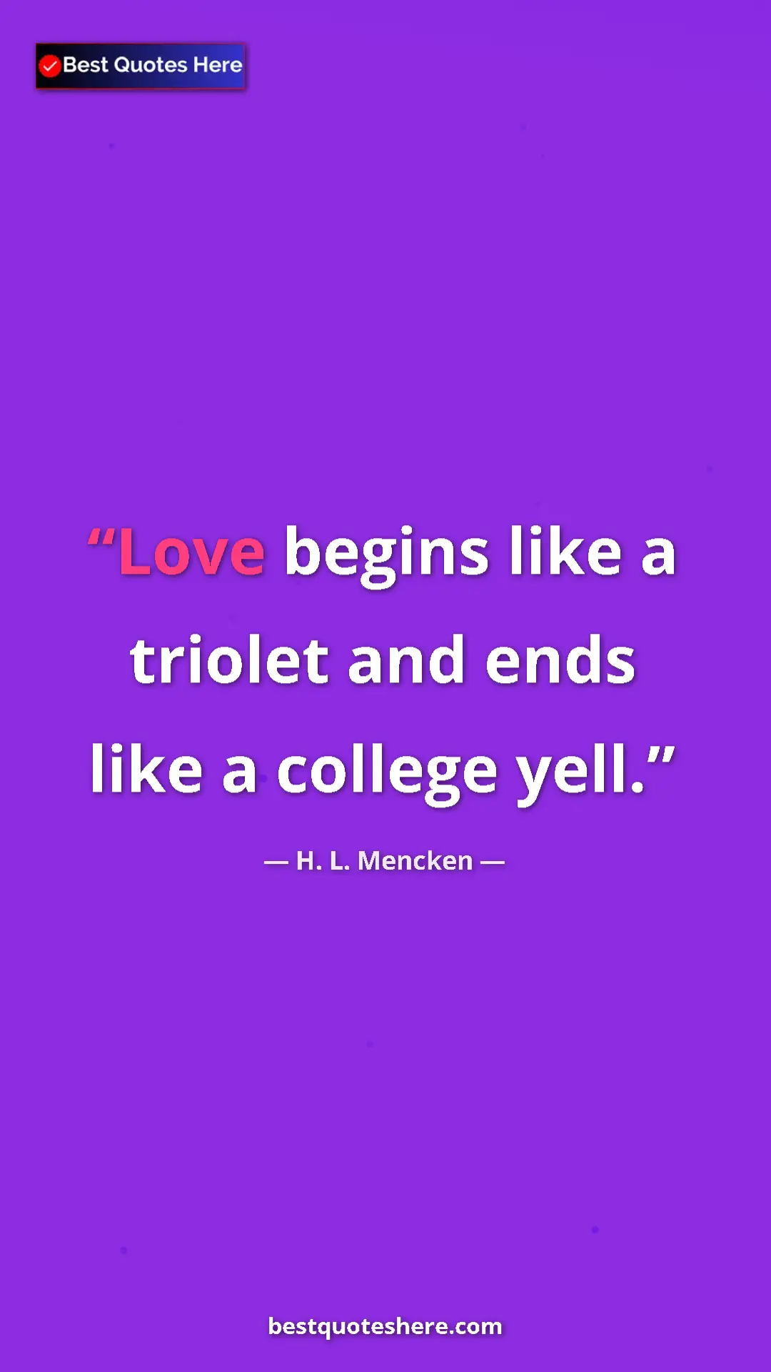 Pinterest quote poster by H. L. Mencken: "Love begins like a triolet and ends like a college yell."