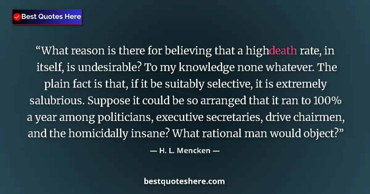 Quote by H. L. Mencken: What reason is there for believing that a high dea