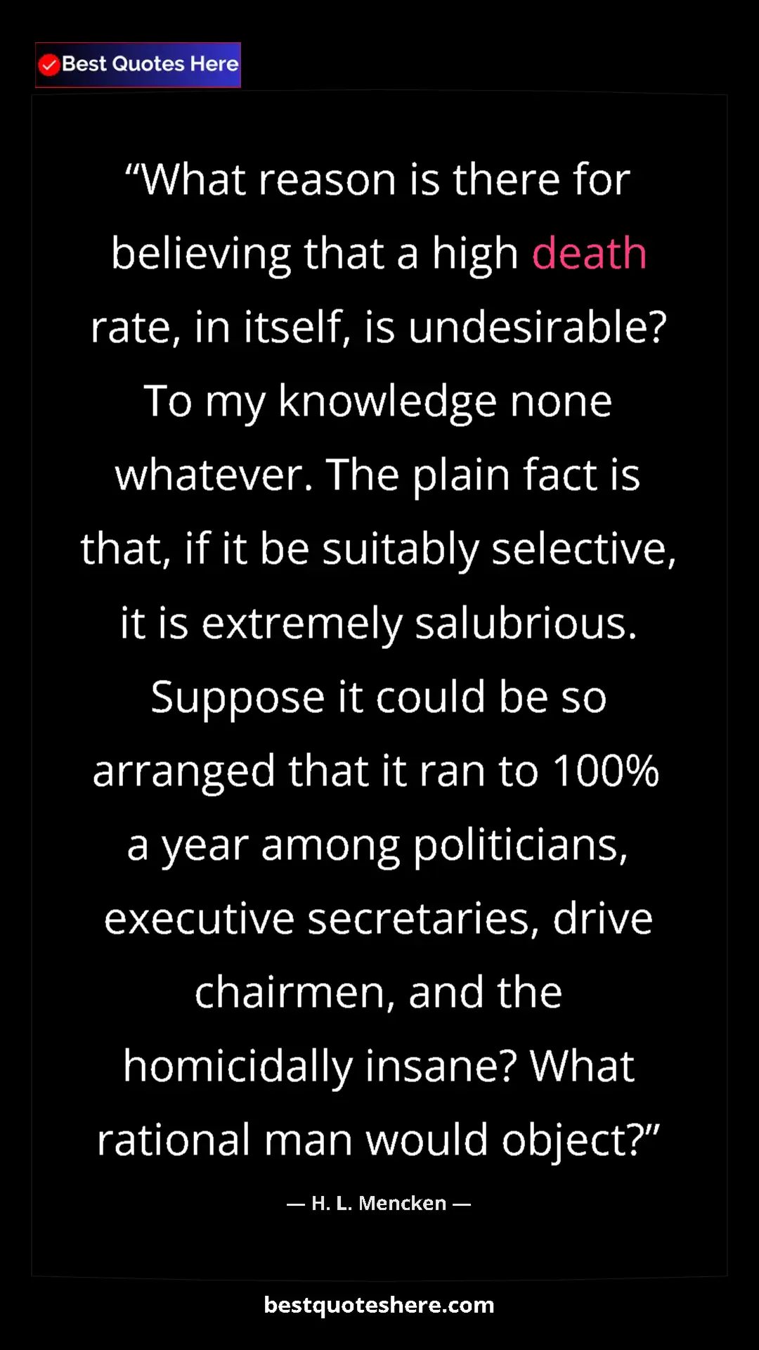 Pinterest quote poster by H. L. Mencken: "What reason is there for believing that a high death rate,..."