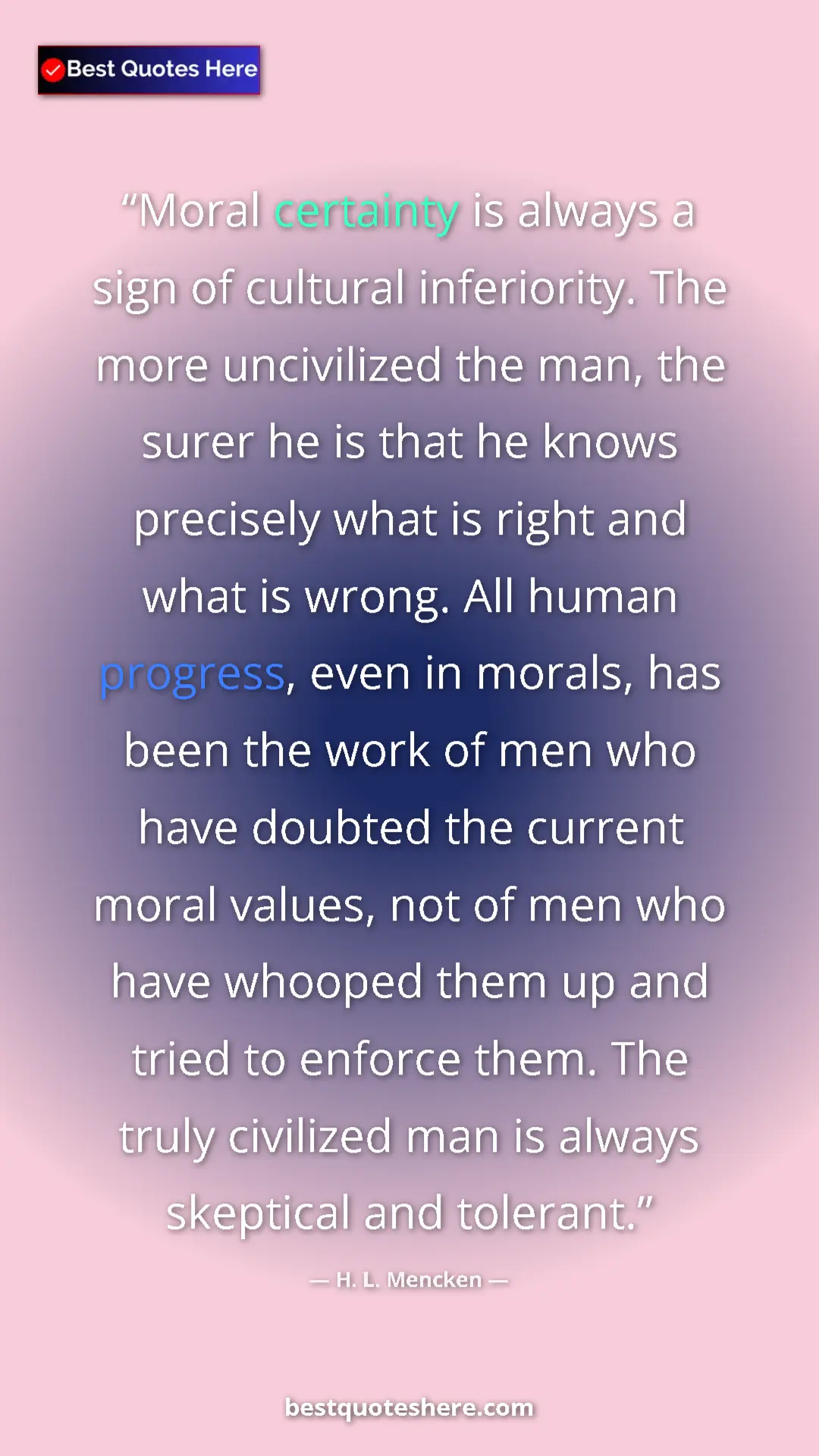 H. L. Mencken Quote Card: "Moral certainty is always a sign of cultural inferiority. Th" Pinterest quote poster by H. L. Mencken: "Moral certainty is always a sign of cultural inferiority. Th"