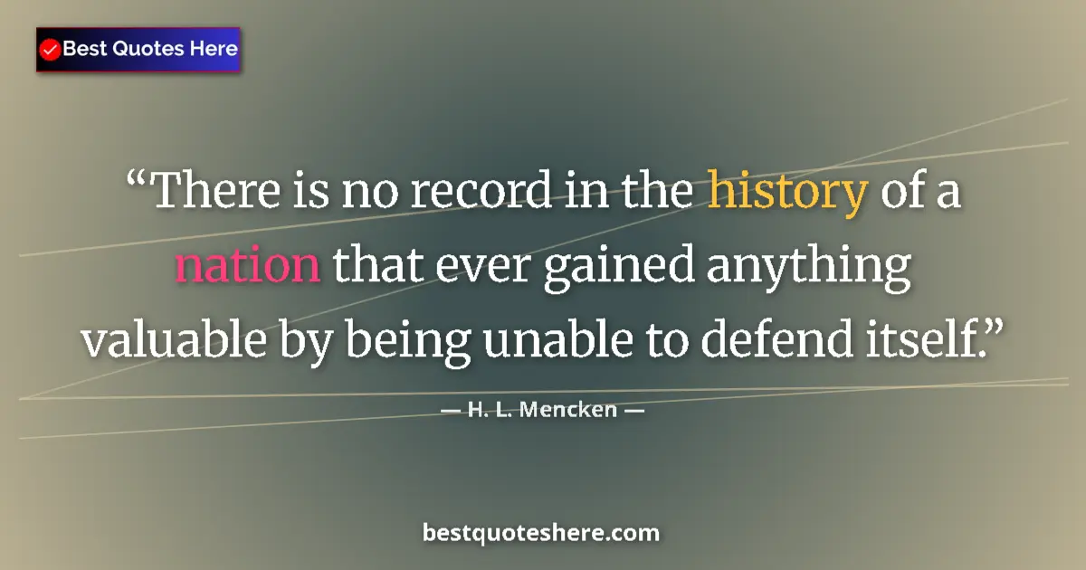 Quote by H. L. Mencken: There is no record in the history of a nation that ever gained anything valuable by being unable to ...