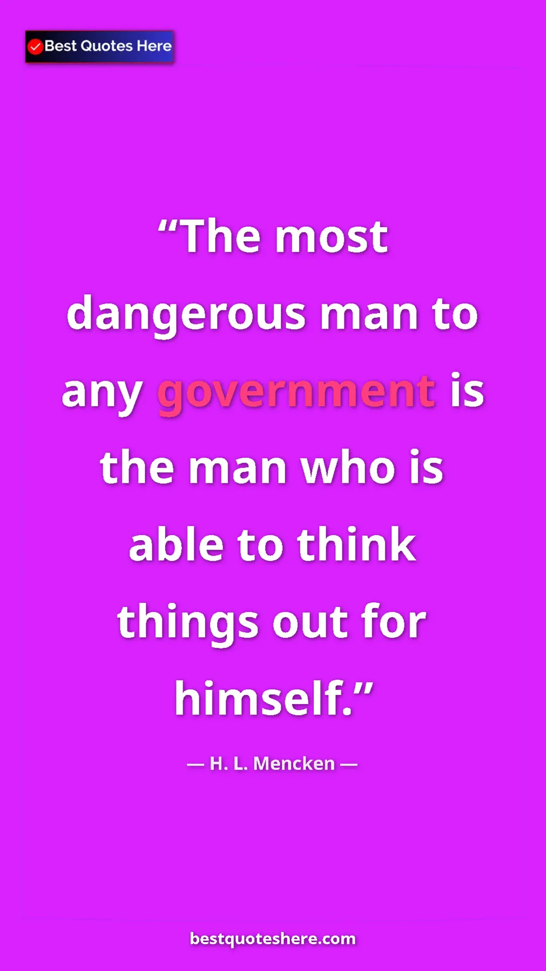 Pinterest quote poster by H. L. Mencken: "The most dangerous man to any government is the man who is..."