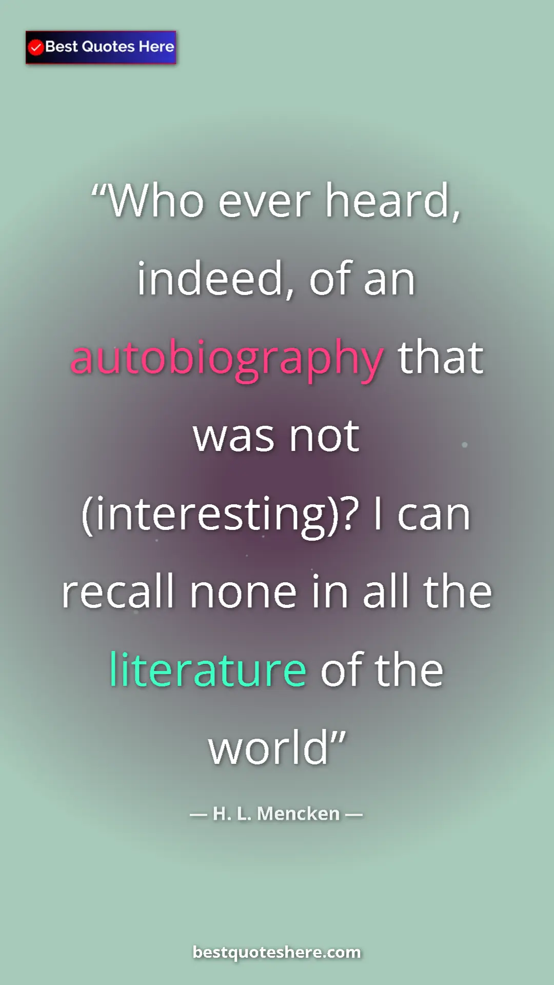 H. L. Mencken Quote Card: "Who ever heard, indeed, of an autobiography that was not (in" Pinterest quote poster by H. L. Mencken: "Who ever heard, indeed, of an autobiography that was not (in"