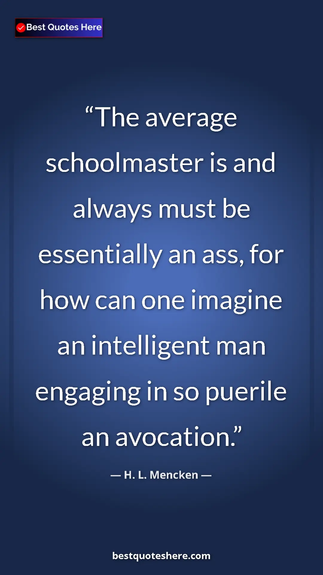 Pinterest quote poster by H. L. Mencken: "The average schoolmaster is and always must be essentially..."