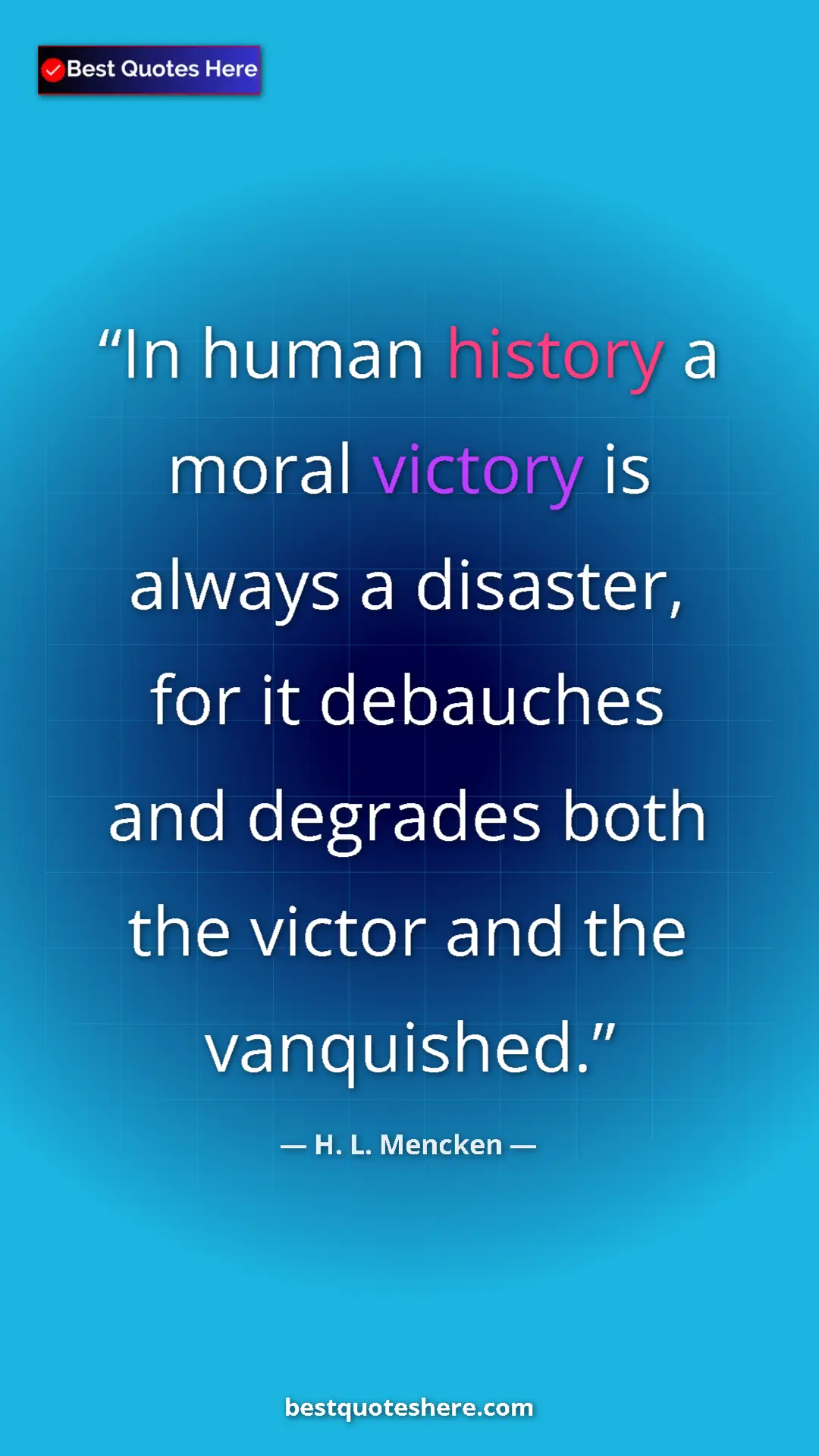 Pinterest quote poster by H. L. Mencken: "In human history a moral victory is always a disaster, for..."