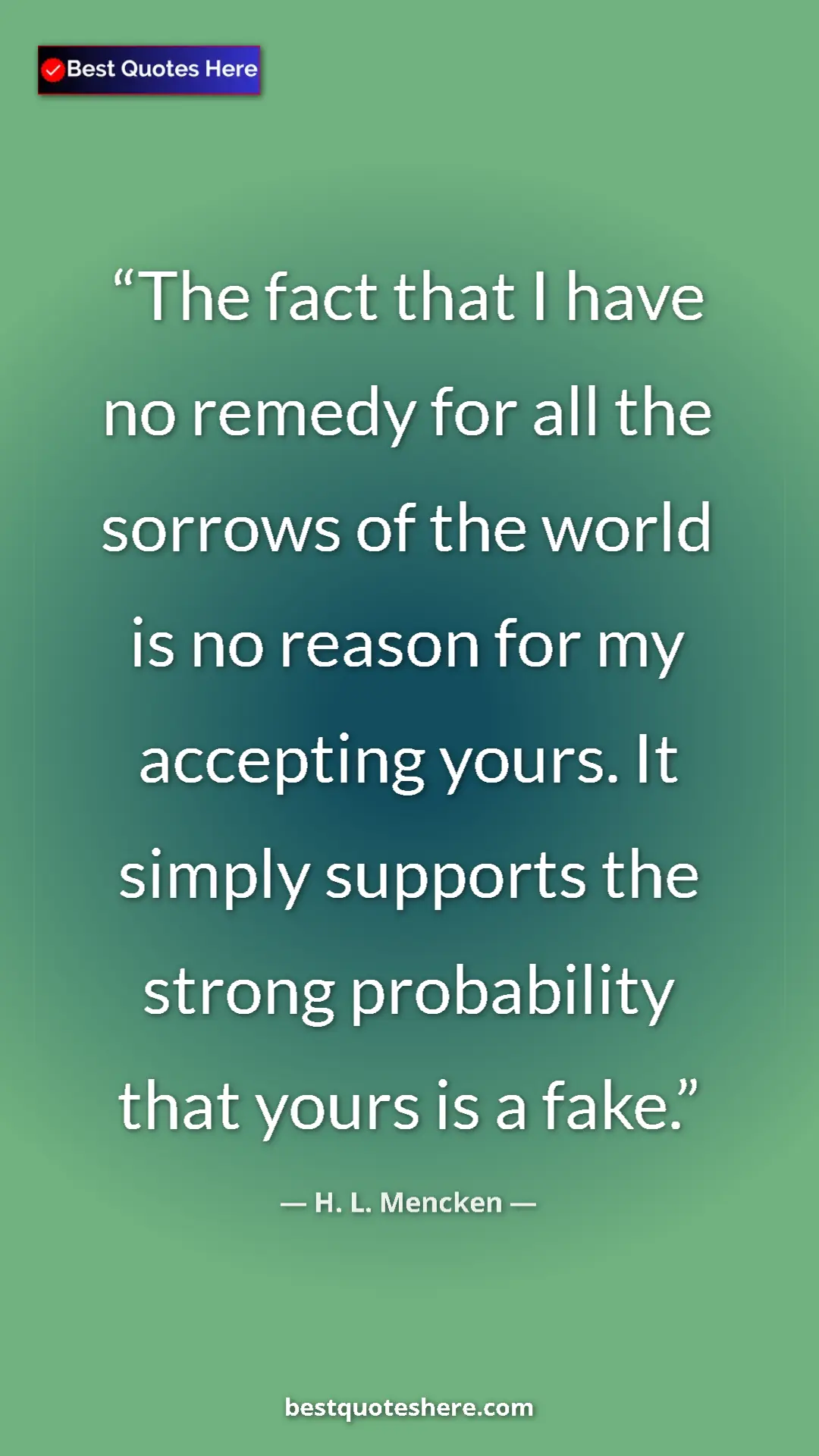 Pinterest quote poster by H. L. Mencken: "The fact that I have no remedy for all the sorrows of the..."