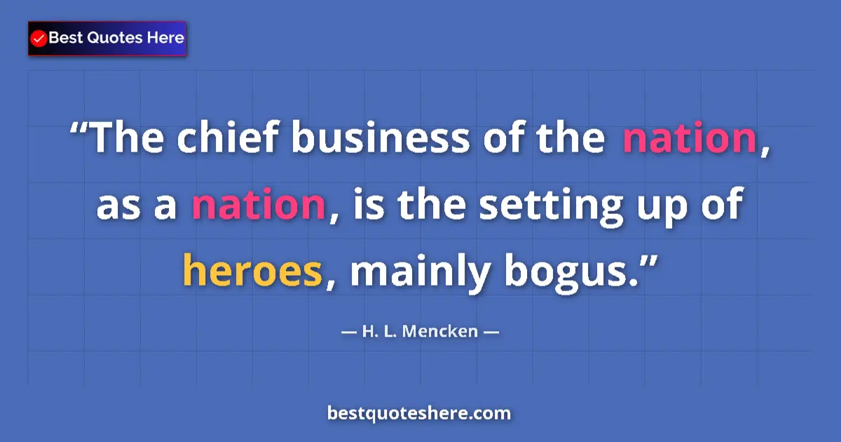 Quote by H. L. Mencken: The chief business of the nation, as a nation, is 