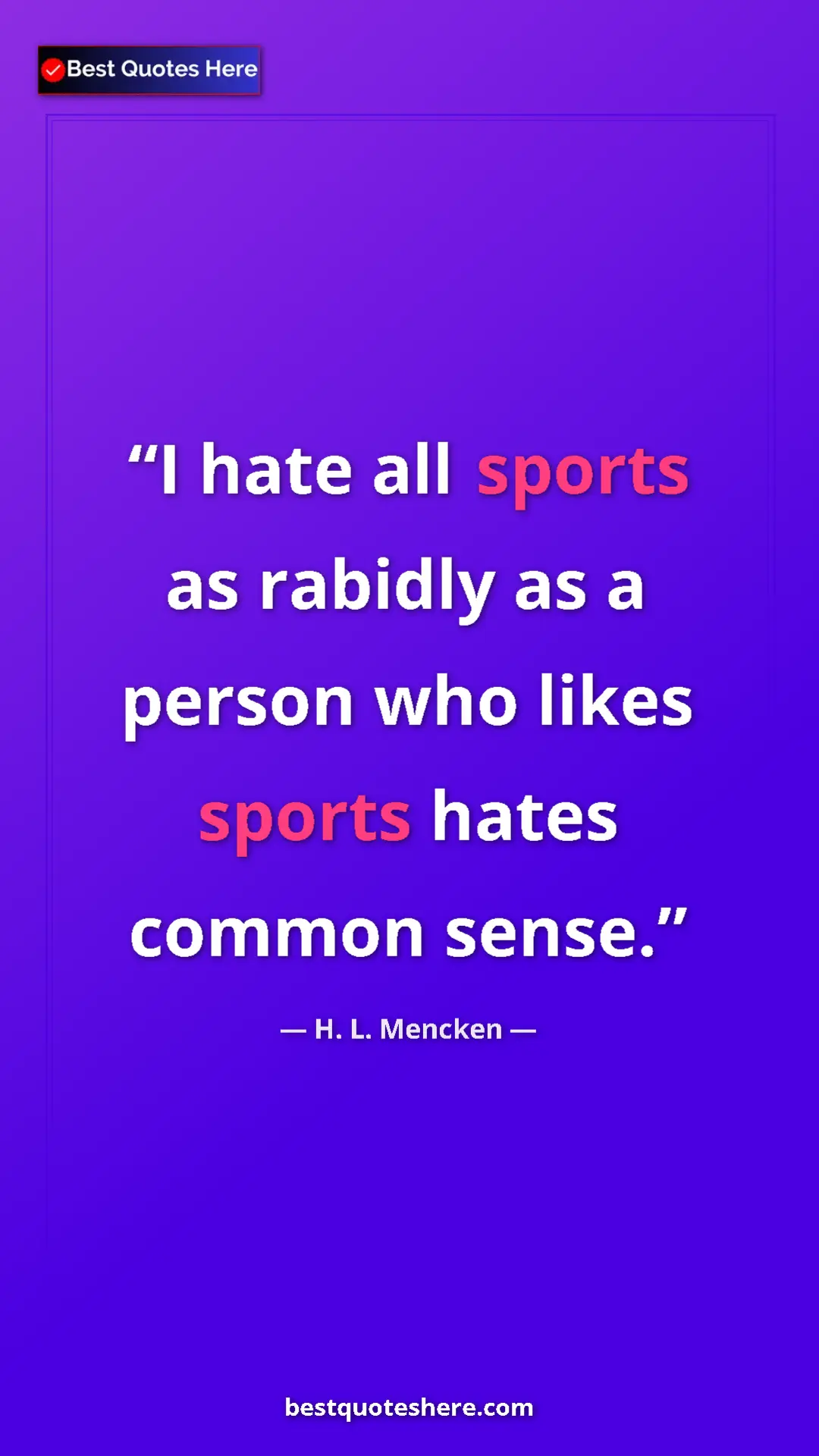 Pinterest quote poster by H. L. Mencken: "I hate all sports as rabidly as a person who likes sports..."