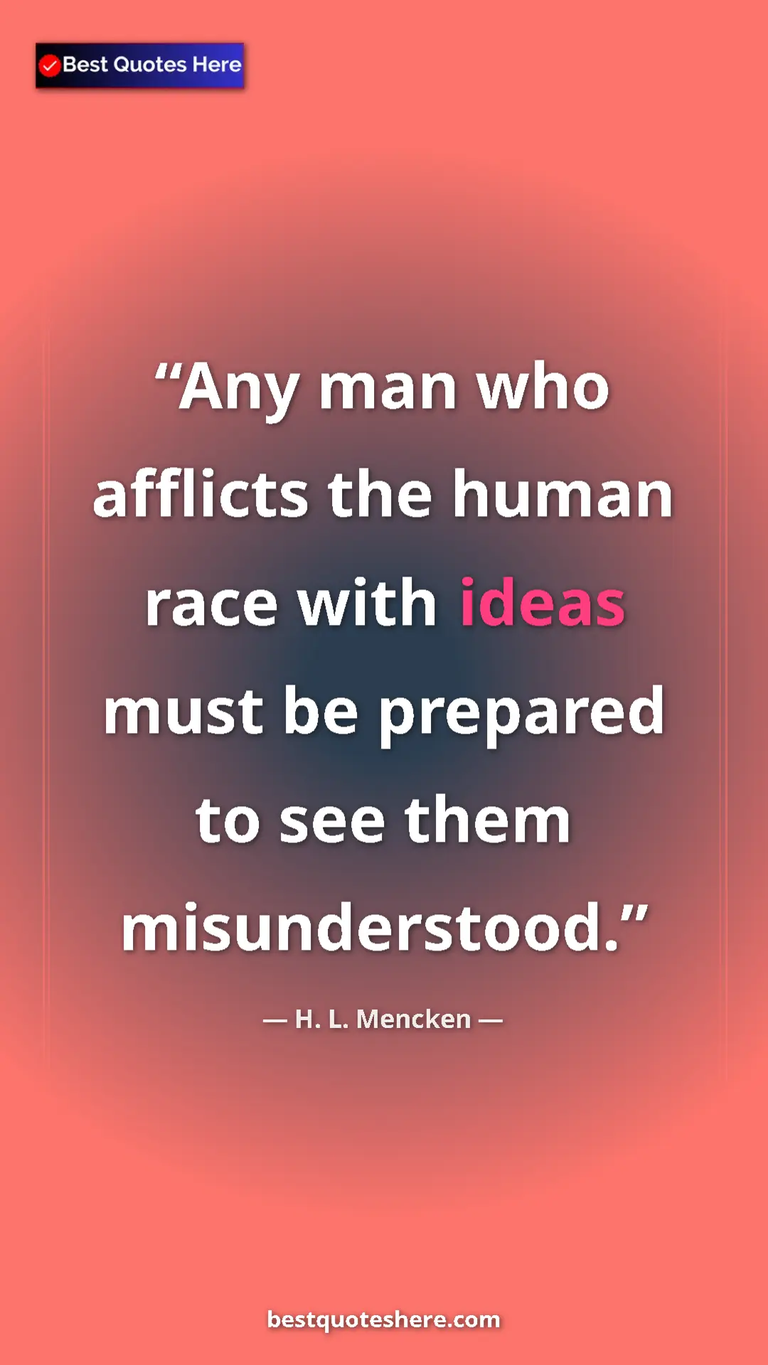 Pinterest quote poster by H. L. Mencken: "Any man who afflicts the human race with ideas must be..."