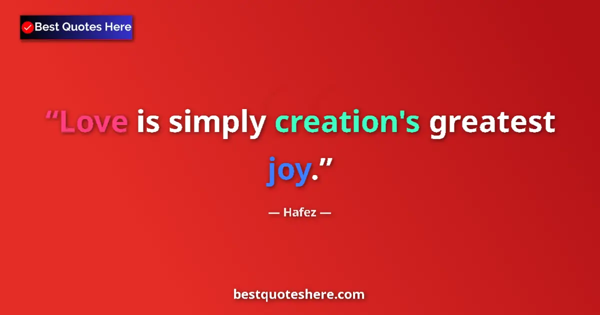 Quote by Hafez: Love is simply creation's greatest joy....