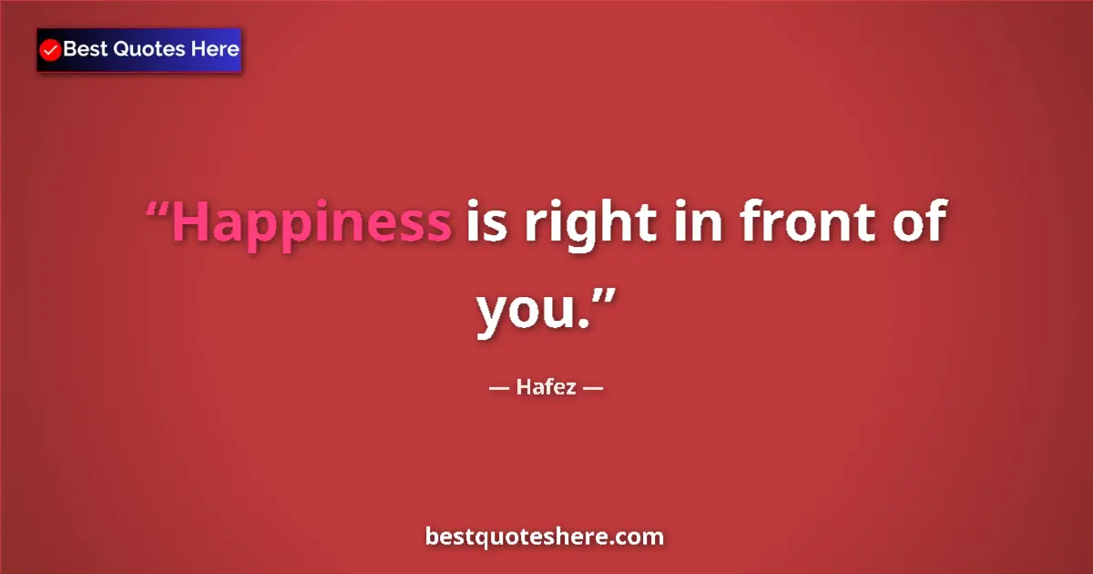 Quote by Hafez: Happiness is right in front of you....