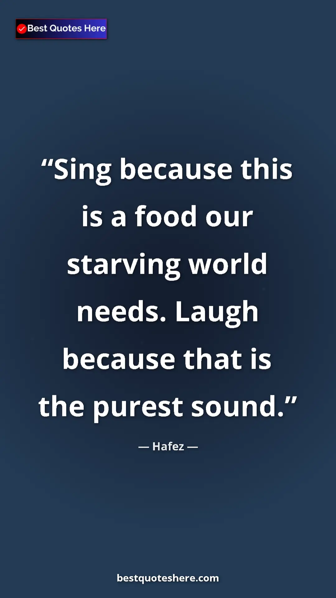 Pinterest quote poster by Hafez: "Sing because this is a food our starving world needs. Laugh..."