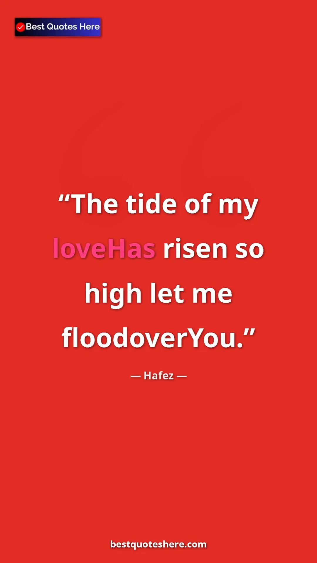 Pinterest quote poster by Hafez: "The tide of my loveHas risen so high let me floodoverYou."