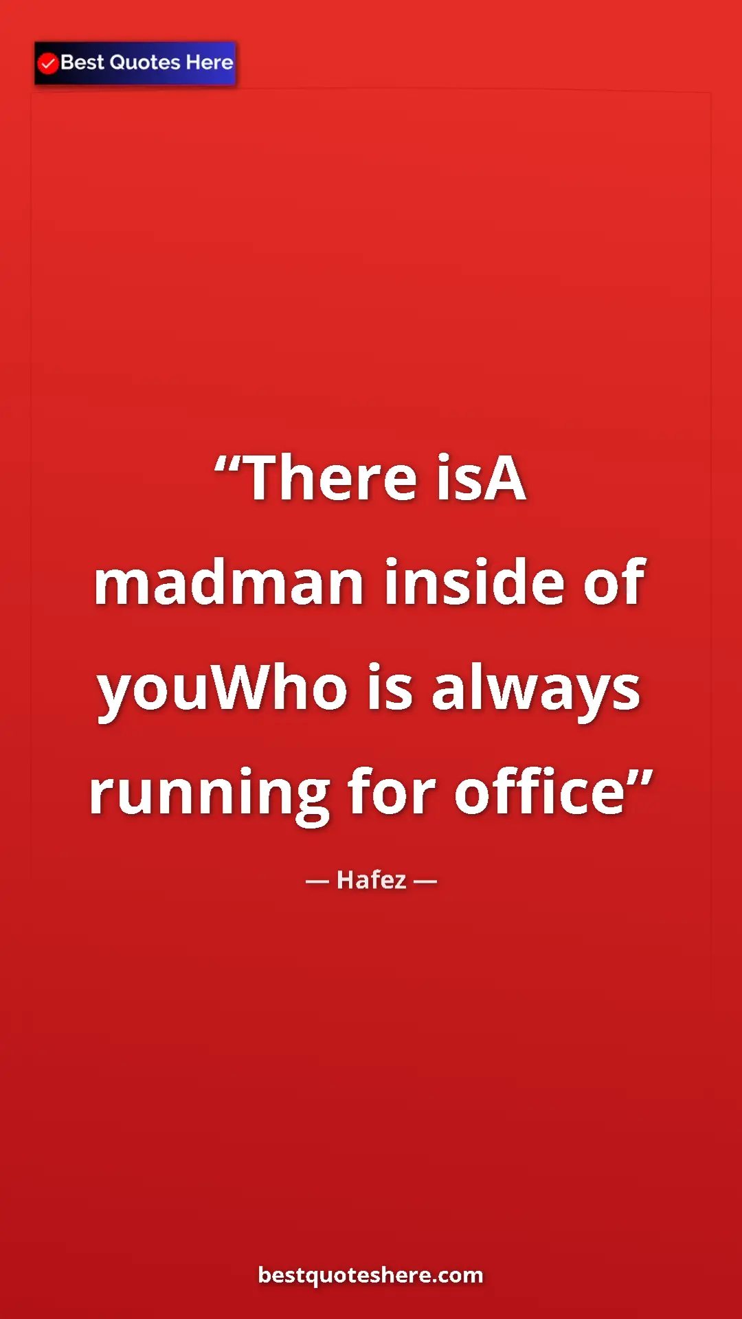 Pinterest quote poster by Hafez: "There isA madman inside of youWho is always running for..."