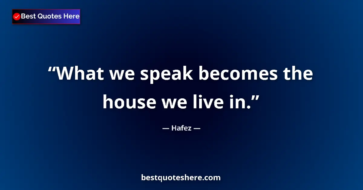 Quote by Hafez: What we speak becomes the house we live in....