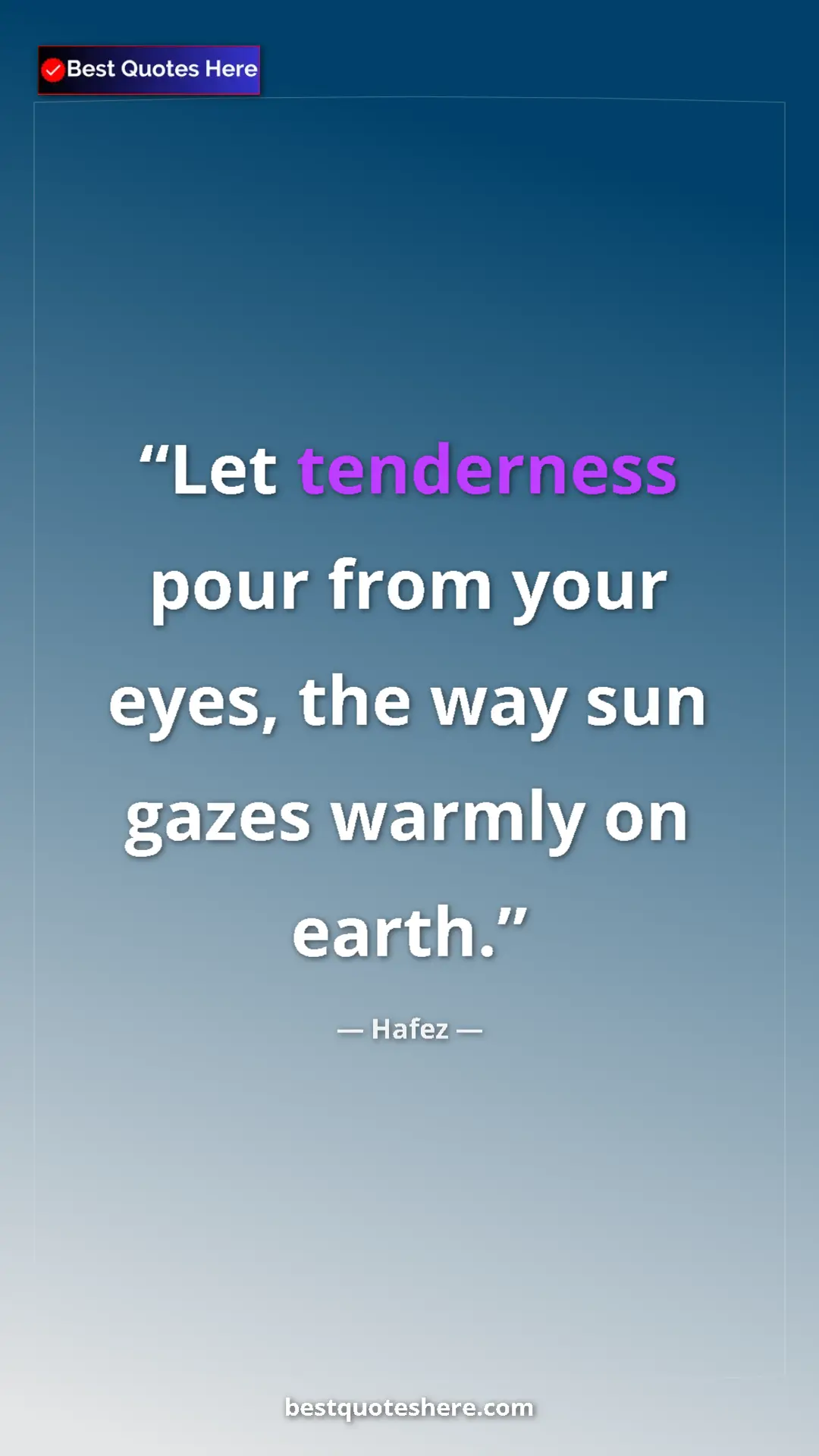 Pinterest quote poster by Hafez: "Let tenderness pour from your eyes, the way sun gazes..."