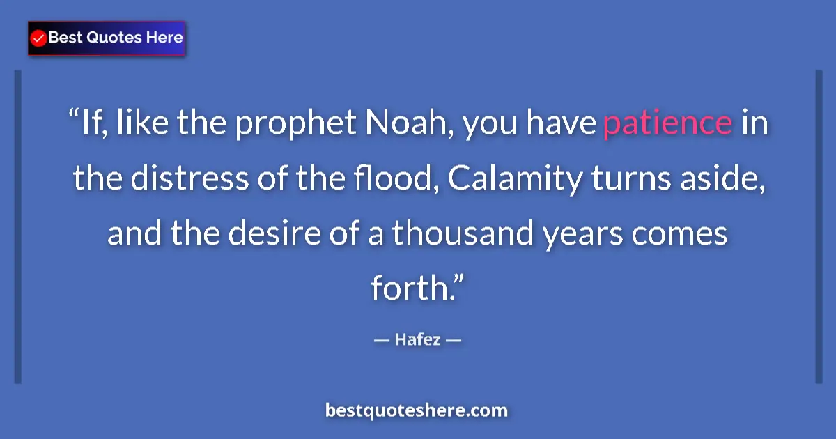 Quote by Hafez: If, like the prophet Noah, you have patience in the distress of the flood, Calamity turns aside, and...