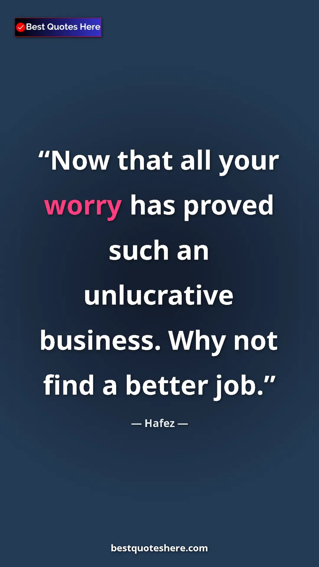 Pinterest quote poster by Hafez: "Now that all your worry has proved such an unlucrative..."