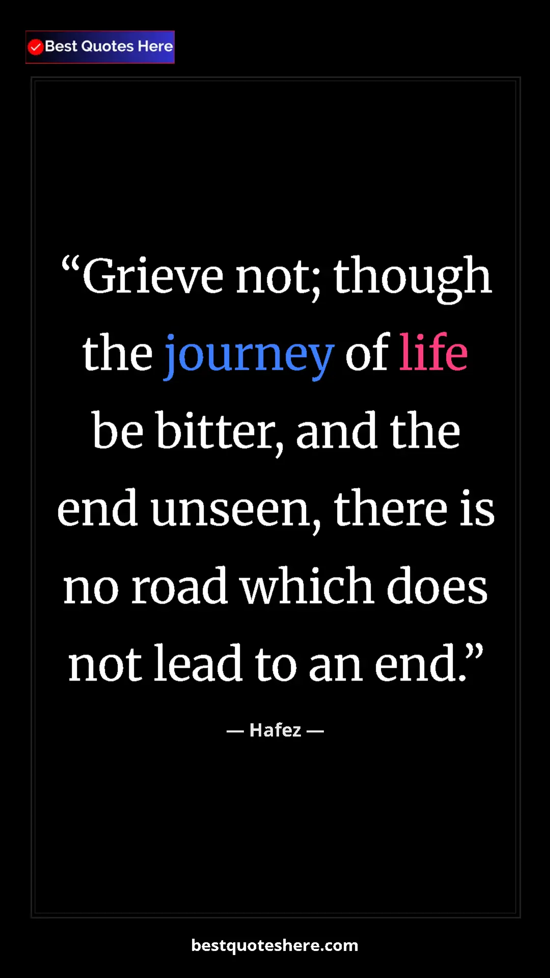 Pinterest quote poster by Hafez: "Grieve not; though the journey of life be bitter, and the..."