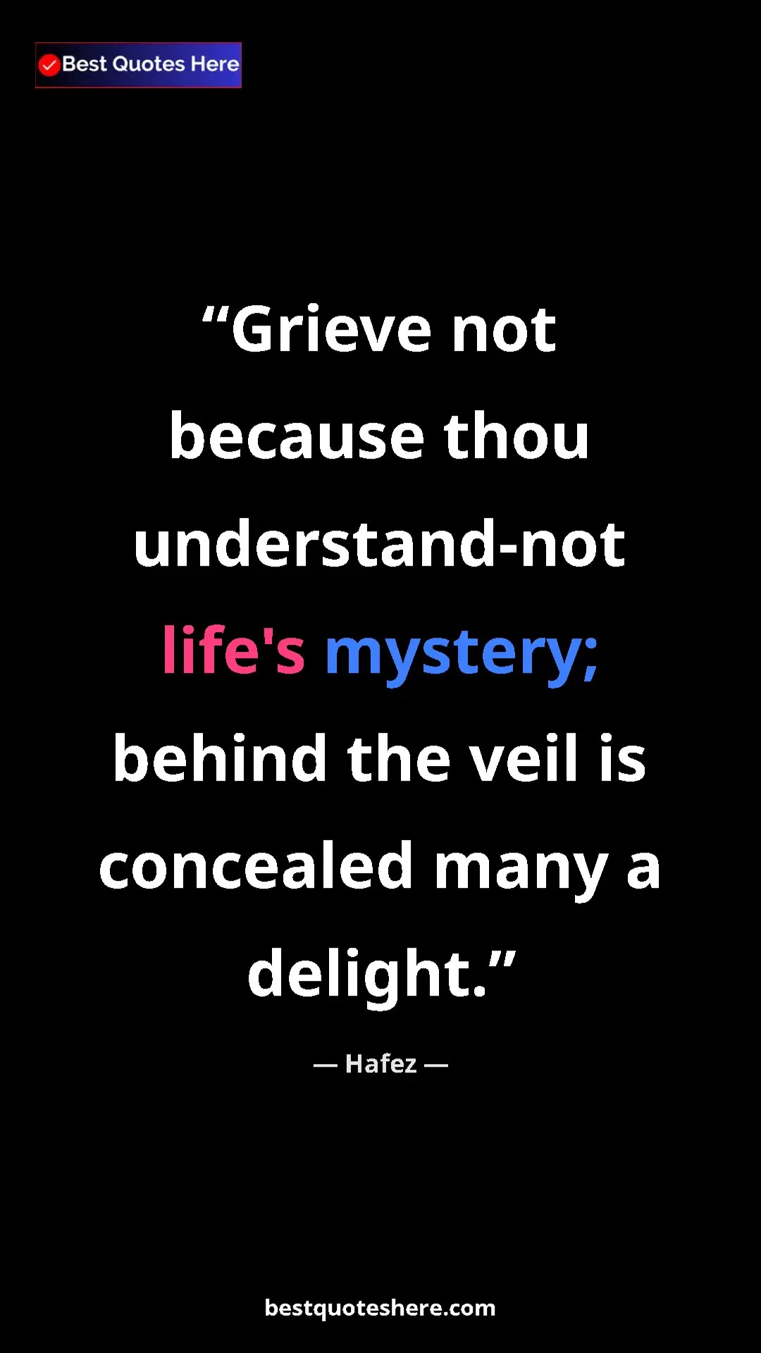 Pinterest quote poster by Hafez: "Grieve not because thou understand-not life's mystery;..."