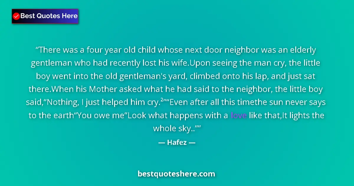 Quote by Hafez: There was a four year old child whose next door neighbor was an elderly gentleman who had recently l...