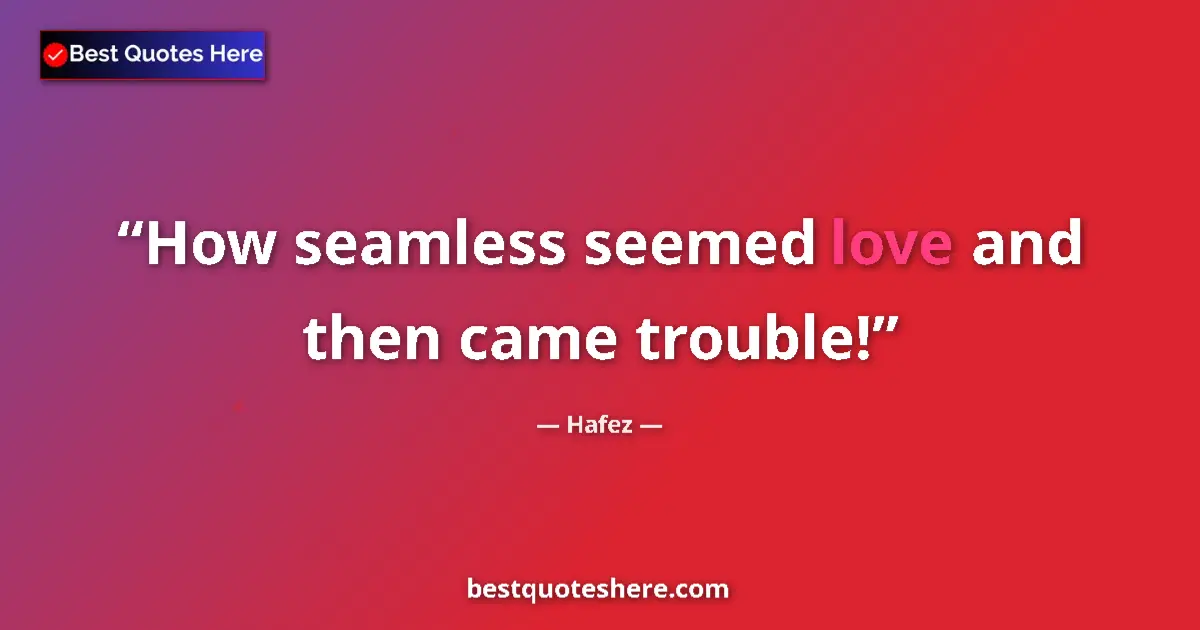 Quote by Hafez: How seamless seemed love and then came trouble!...