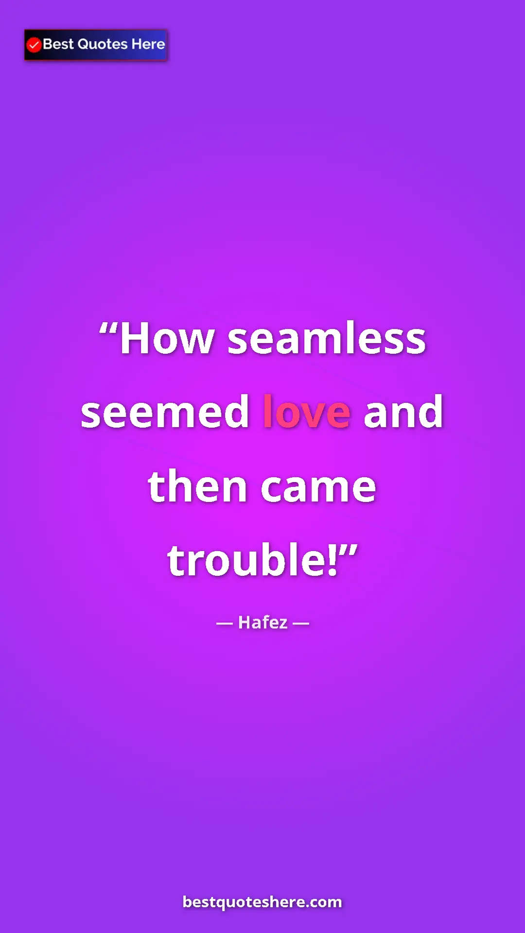 Pinterest quote poster by Hafez: "How seamless seemed love and then came trouble!"