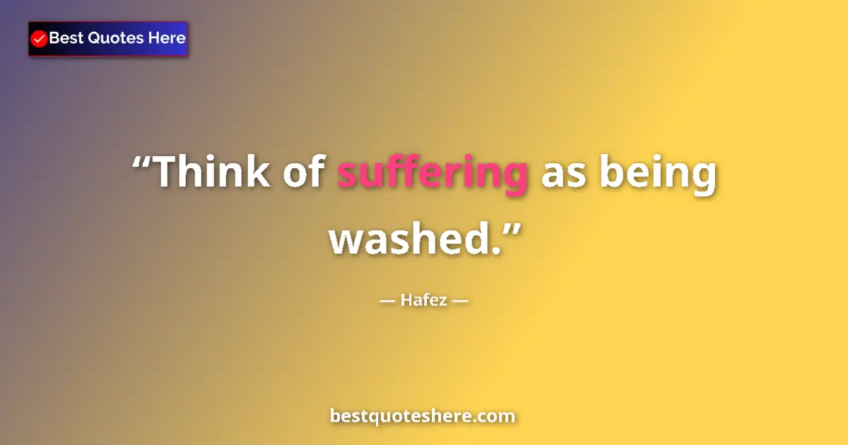 Quote by Hafez: Think of suffering as being washed....