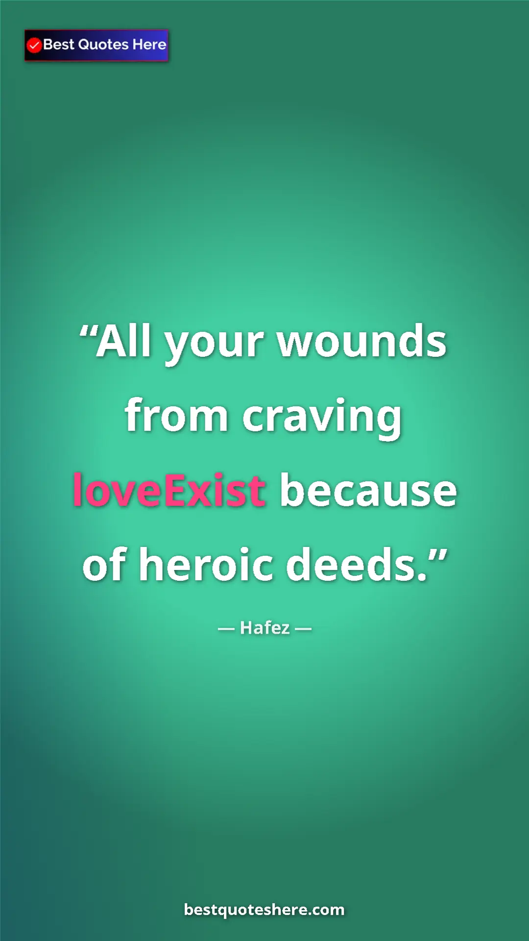 Pinterest quote poster by Hafez: "All your wounds from craving loveExist because of heroic..."