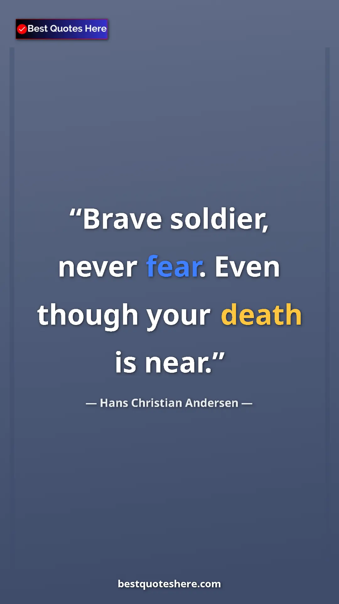 Pinterest quote poster by Hans Christian Andersen: "Brave soldier, never fear. Even though your death is near."