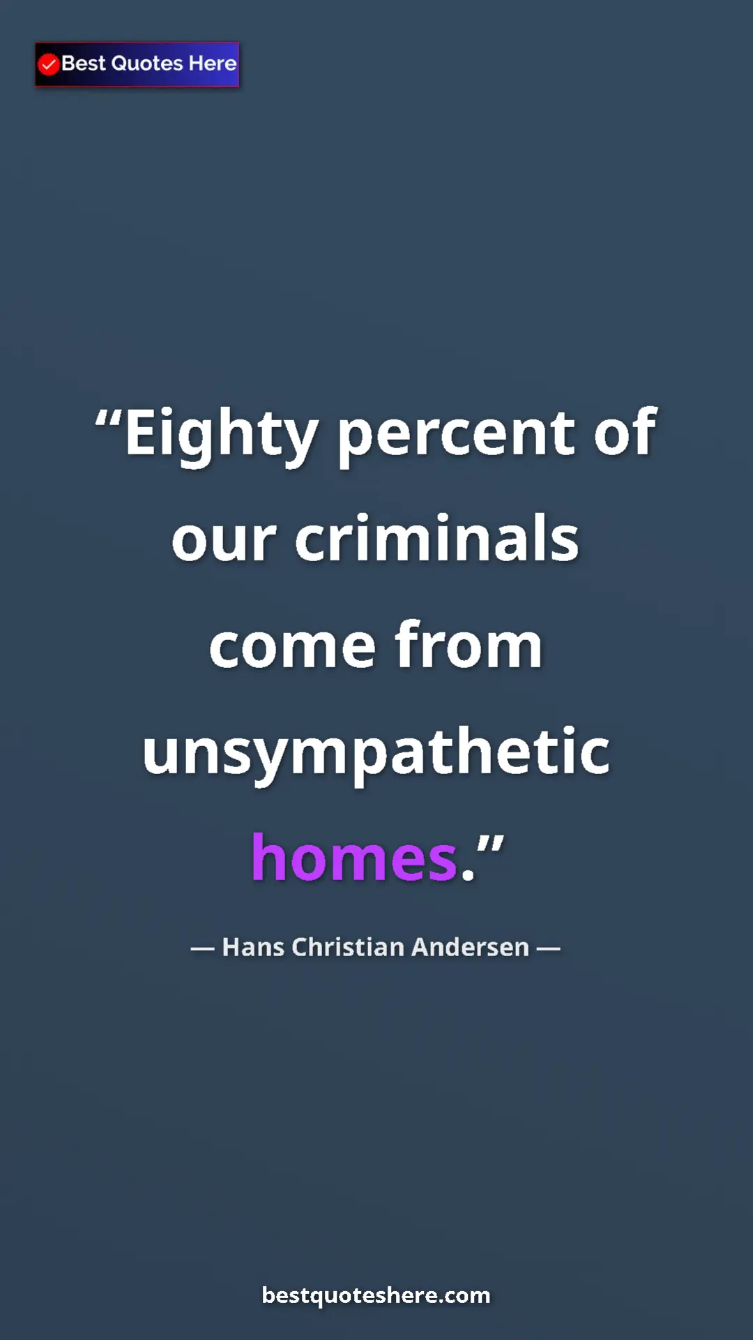 Hans Christian Andersen Quote Card: "Eighty percent of our criminals come from unsympathetic..." Pinterest quote poster by Hans Christian Andersen: "Eighty percent of our criminals come from unsympathetic..."