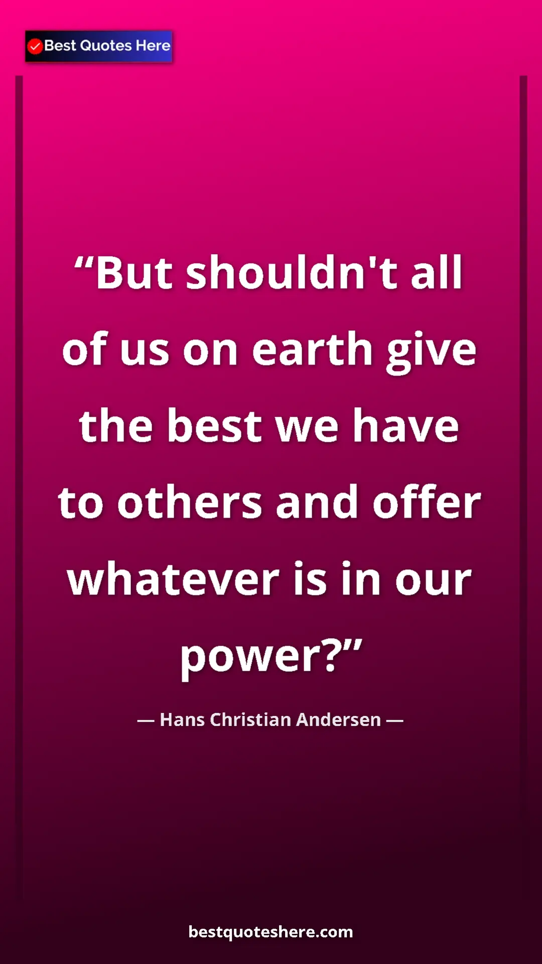 Pinterest quote poster by Hans Christian Andersen: "But shouldn't all of us on earth give the best we have to..."