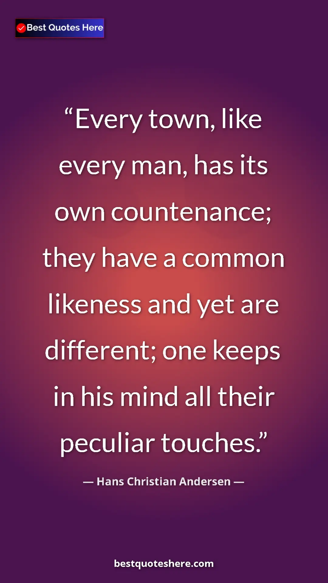 Hans Christian Andersen Quote Card: "Every town, like every man, has its own countenance; they..." Pinterest quote poster by Hans Christian Andersen: "Every town, like every man, has its own countenance; they..."
