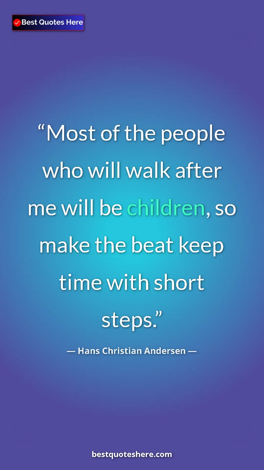 Hans Christian Andersen Quote Card: "Most of the people who will walk after me will be children,..." Pinterest quote poster by Hans Christian Andersen: "Most of the people who will walk after me will be children,..."