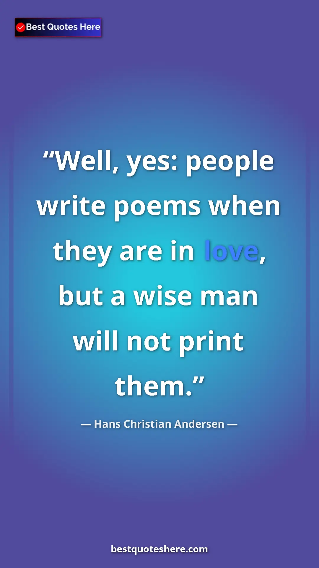 Hans Christian Andersen Quote Card: "Well, yes: people write poems when they are in love, but a..." Pinterest quote poster by Hans Christian Andersen: "Well, yes: people write poems when they are in love, but a..."
