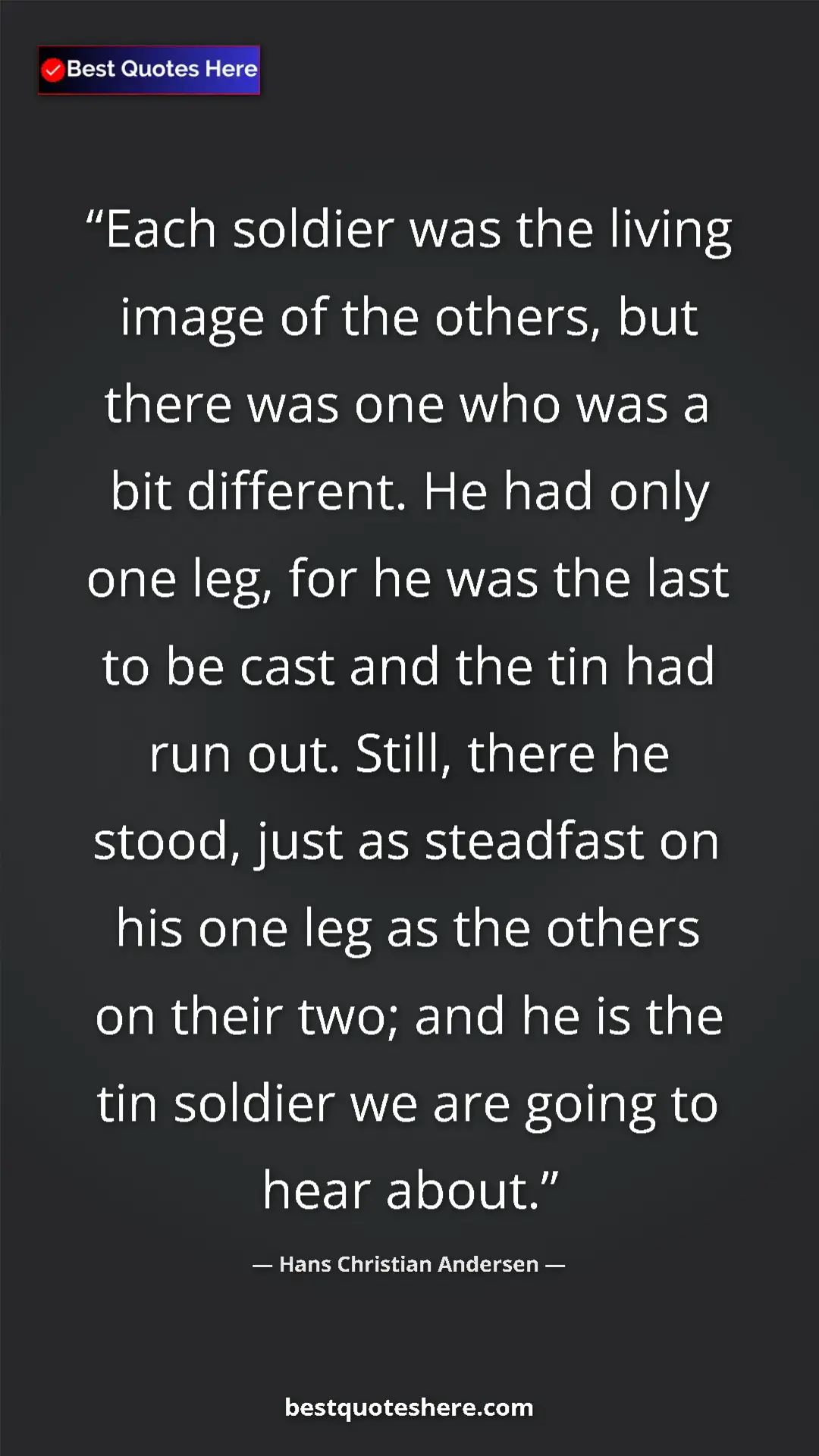 Hans Christian Andersen Quote Card: "Each soldier was the living image of the others, but there..." Pinterest quote poster by Hans Christian Andersen: "Each soldier was the living image of the others, but there..."