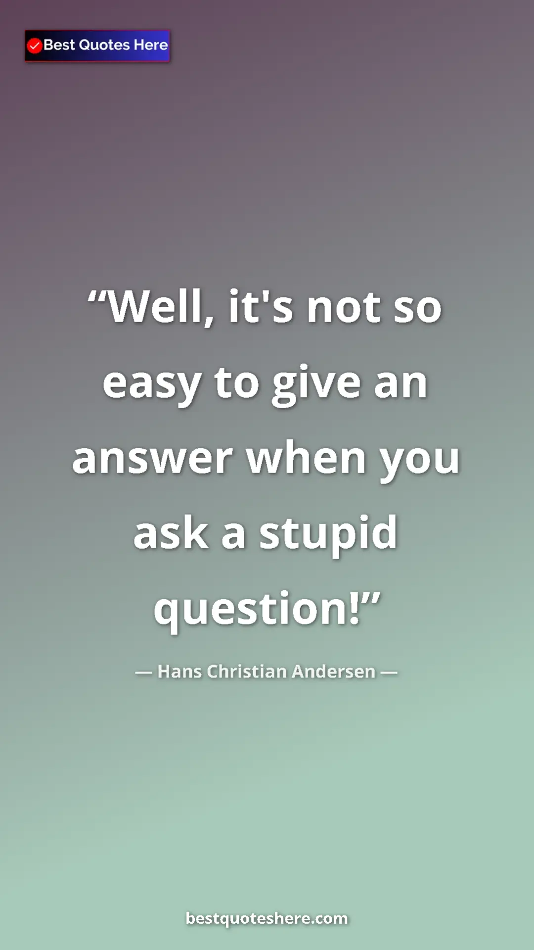 Hans Christian Andersen Quote Card: "Well, it's not so easy to give an answer when you ask a..." Pinterest quote poster by Hans Christian Andersen: "Well, it's not so easy to give an answer when you ask a..."