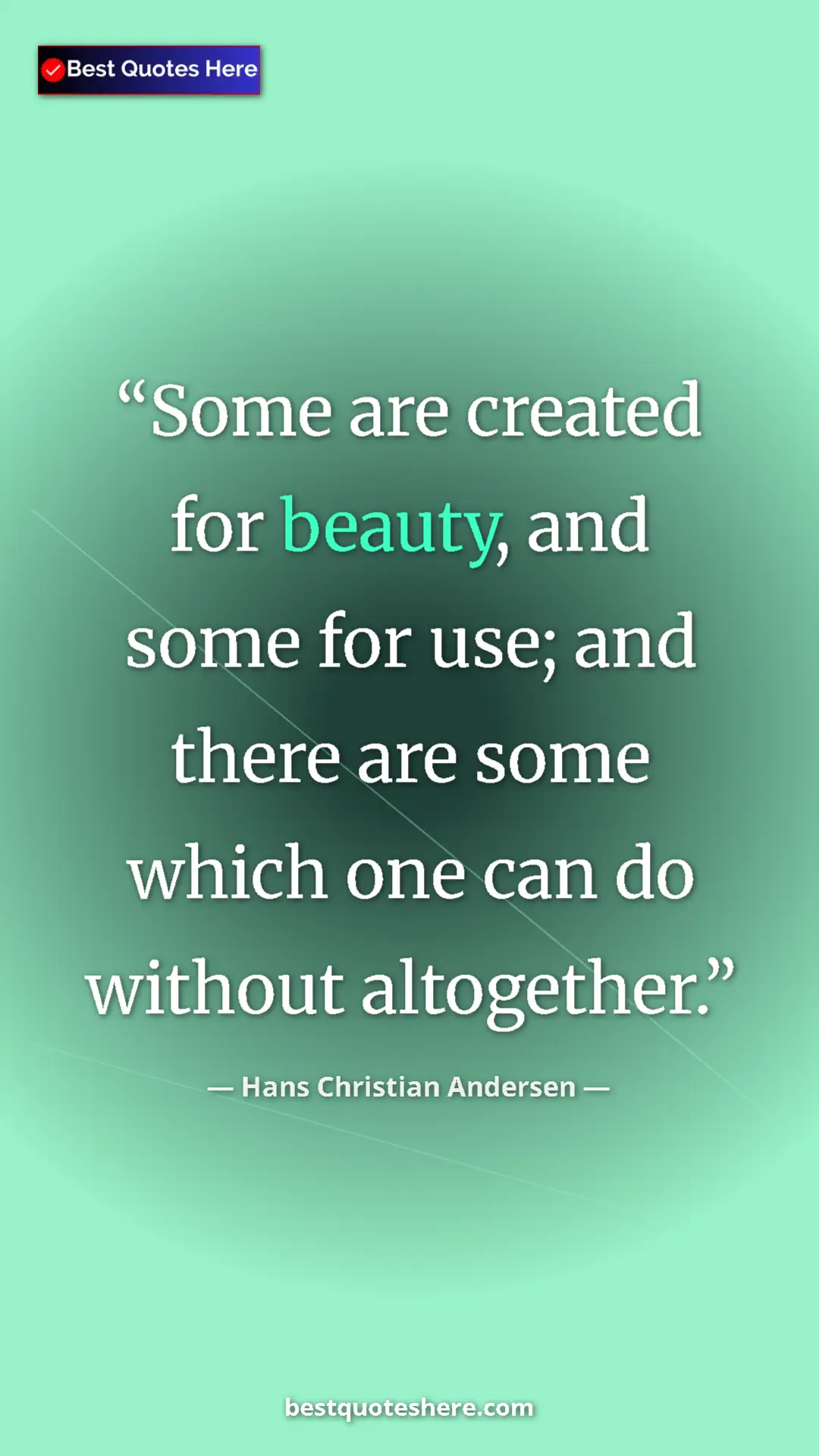 Hans Christian Andersen Quote Card: "Some are created for beauty, and some for use; and there..." Pinterest quote poster by Hans Christian Andersen: "Some are created for beauty, and some for use; and there..."