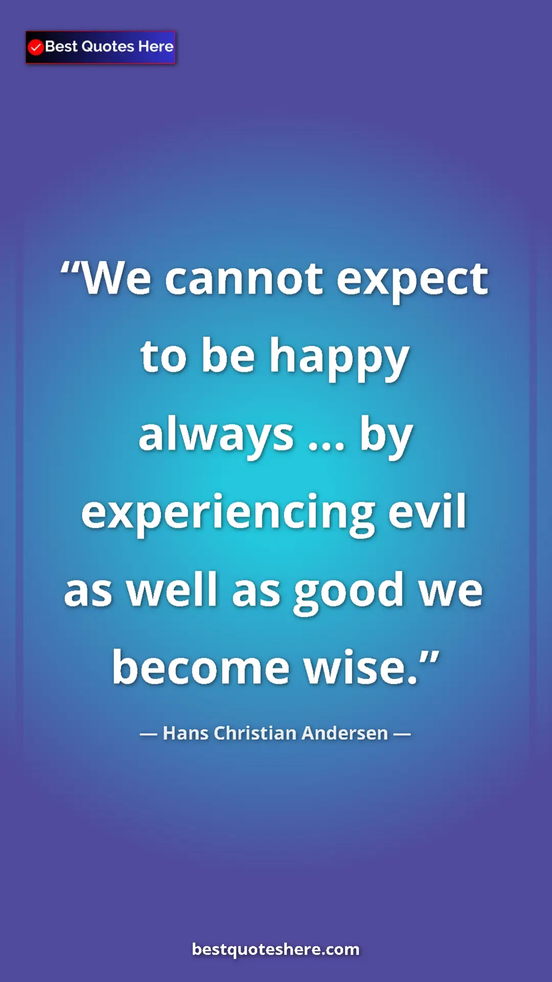 Hans Christian Andersen Quote Card: "We cannot expect to be happy always ... by experiencing..." Pinterest quote poster by Hans Christian Andersen: "We cannot expect to be happy always ... by experiencing..."