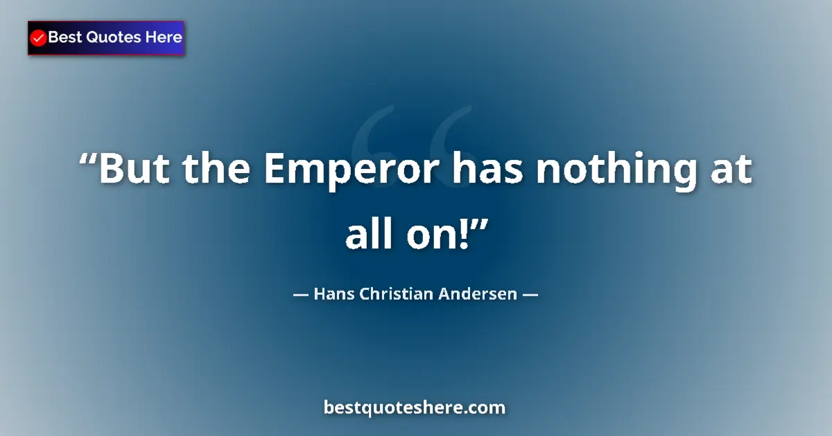 Quote by Hans Christian Andersen: But the Emperor has nothing at all on!...
