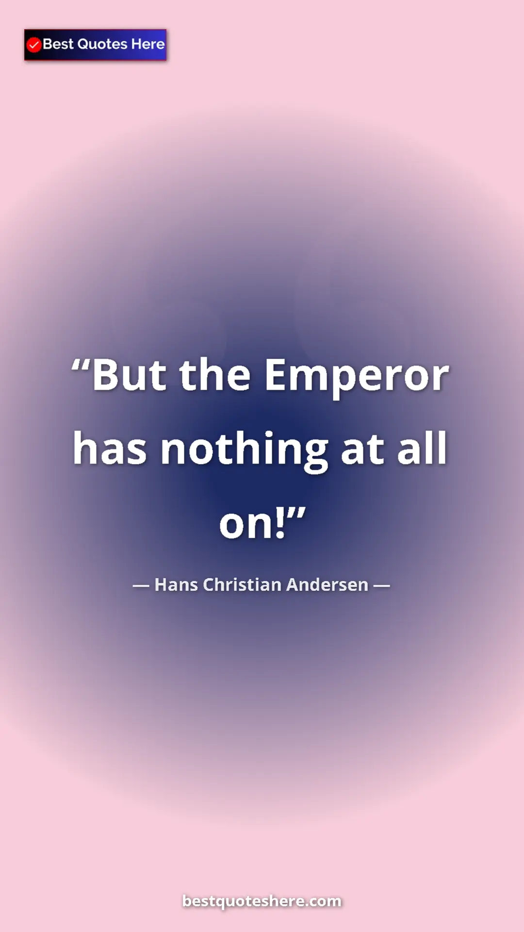 Hans Christian Andersen Quote Card: "But the Emperor has nothing at all on!" Pinterest quote poster by Hans Christian Andersen: "But the Emperor has nothing at all on!"