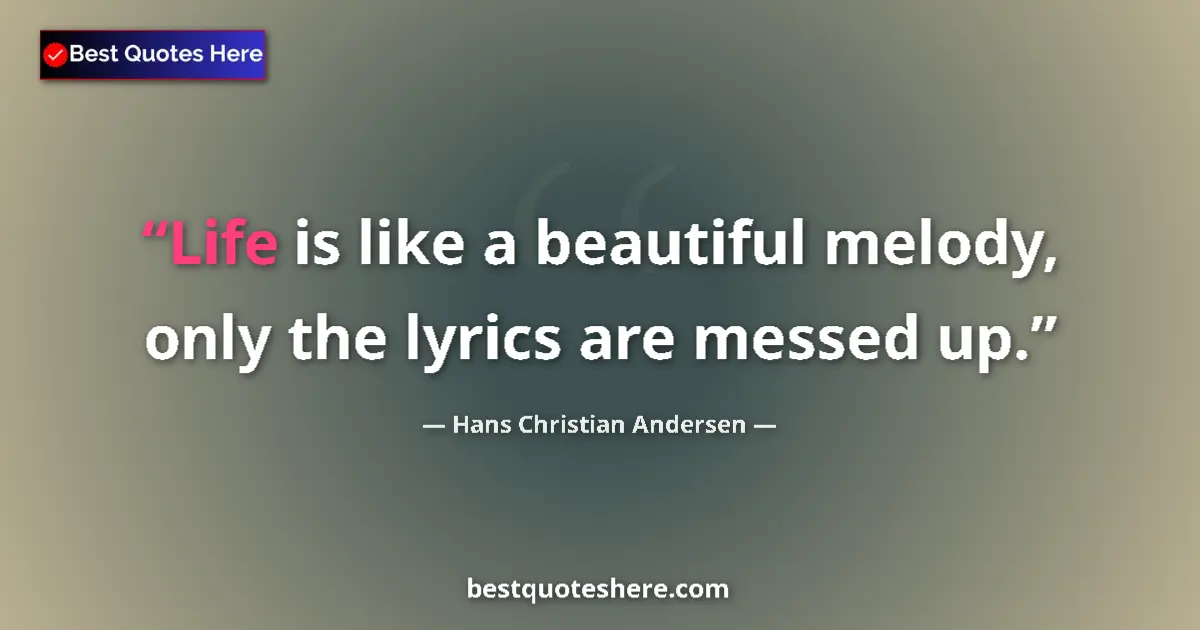 Quote by Hans Christian Andersen: Life is like a beautiful melody, only the lyrics are messed up....