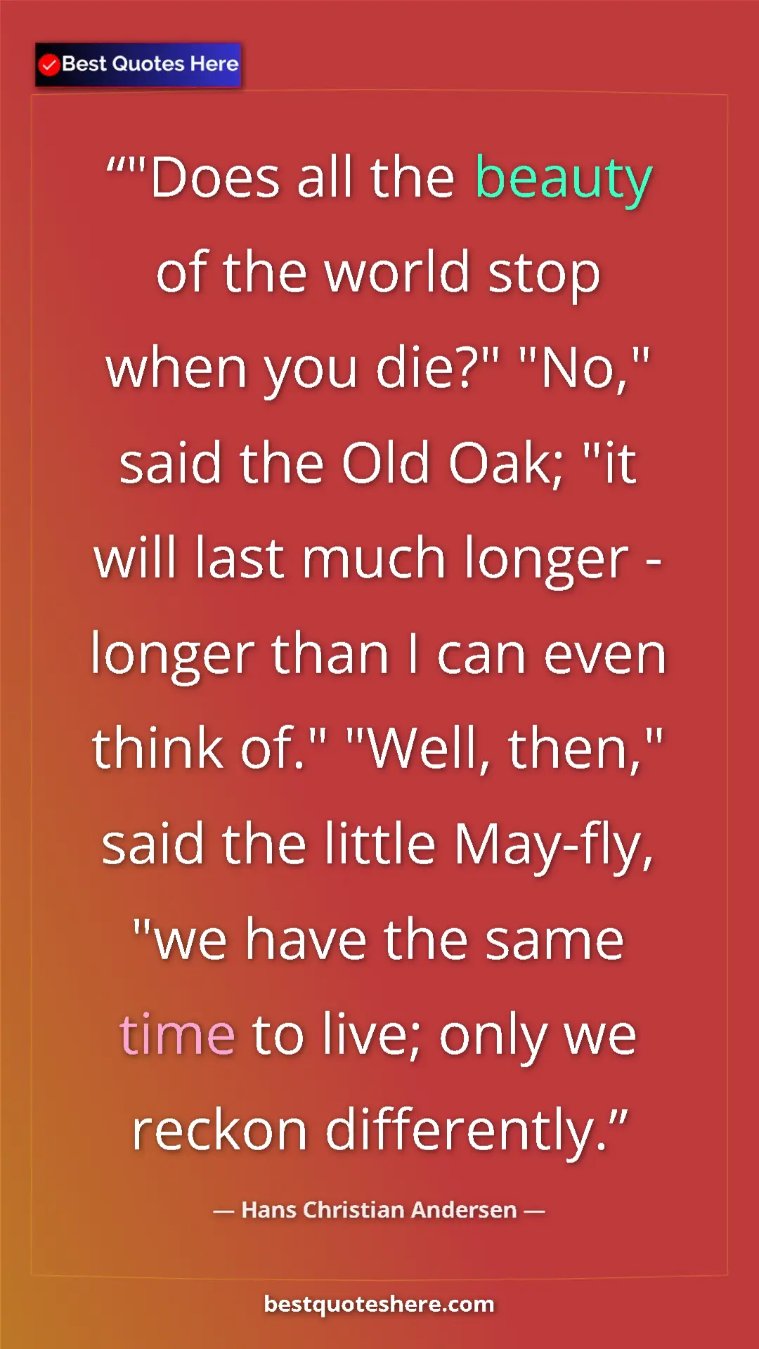 Hans Christian Andersen Quote Card: ""Does all the beauty of the world stop when you die?"..." Pinterest quote poster by Hans Christian Andersen: ""Does all the beauty of the world stop when you die?"..."