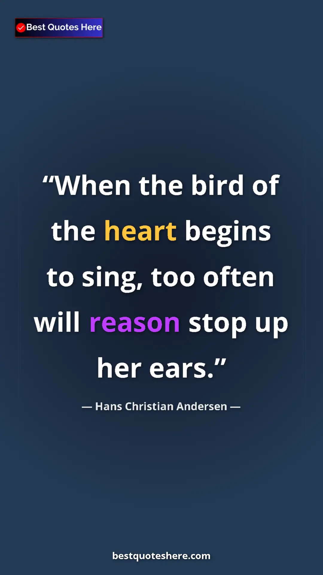 Hans Christian Andersen Quote Card: "When the bird of the heart begins to sing, too often will..." Pinterest quote poster by Hans Christian Andersen: "When the bird of the heart begins to sing, too often will..."