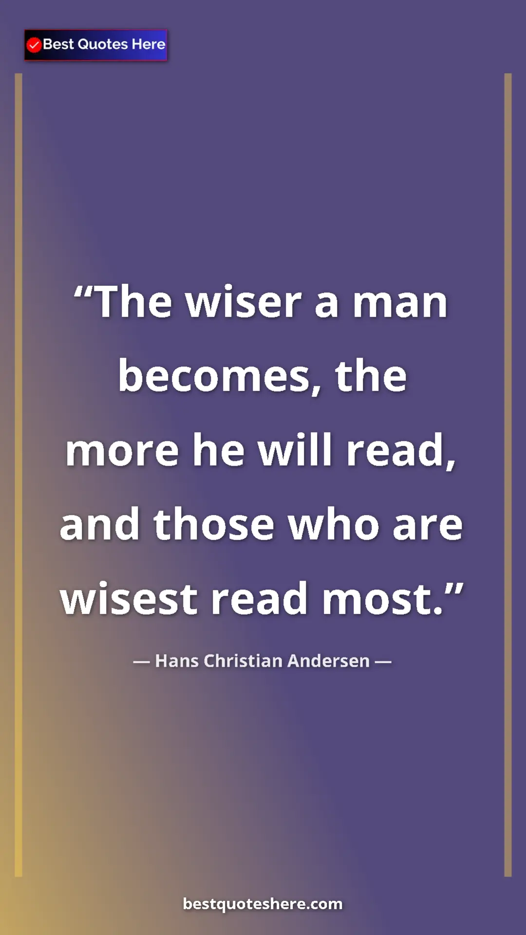 Hans Christian Andersen Quote Card: "The wiser a man becomes, the more he will read, and those..." Pinterest quote poster by Hans Christian Andersen: "The wiser a man becomes, the more he will read, and those..."